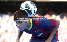 FB体育官网-利物浦梦幻晋级国际重要足球比赛，利物浦足球俱乐部官方网站