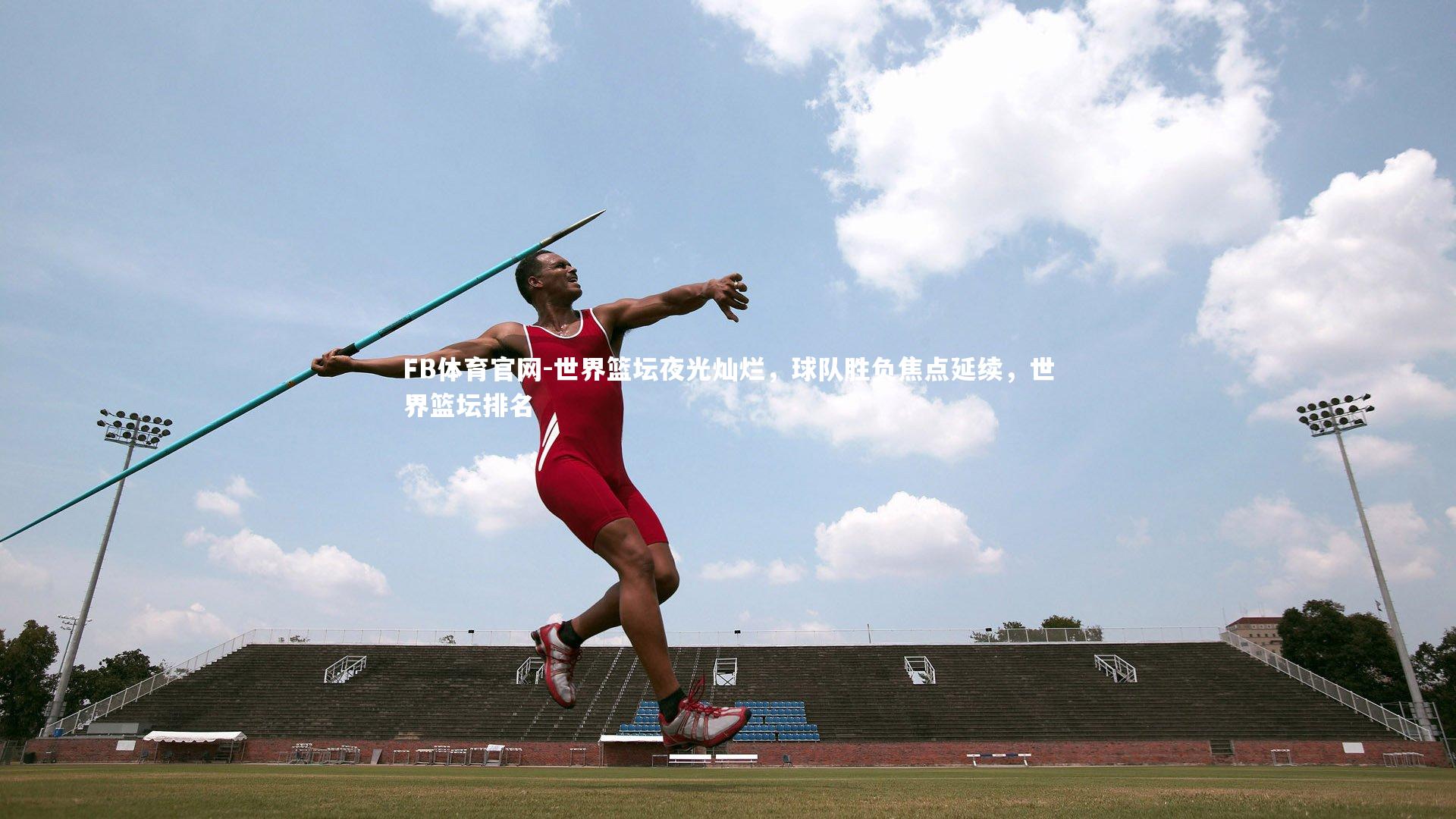 世界篮坛夜光灿烂，球队胜负焦点延续，世界篮坛排名