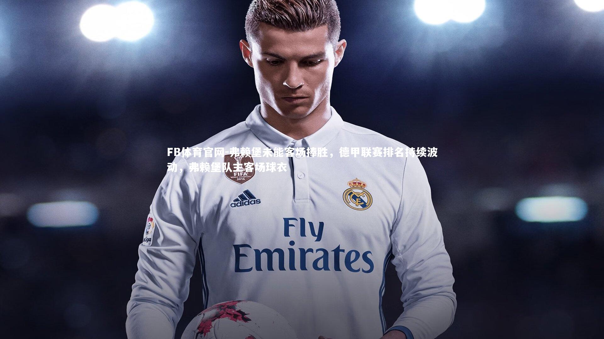 弗赖堡未能客场捧胜，德甲联赛排名持续波动，弗赖堡队主客场球衣