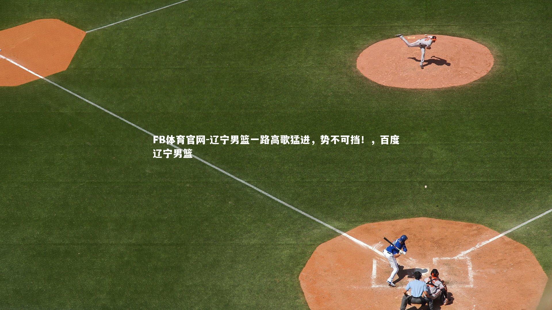 辽宁男篮一路高歌猛进，势不可挡！，百度辽宁男篮