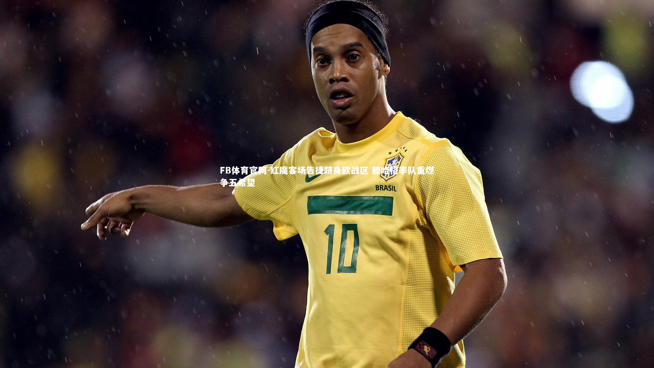 红魔客场告捷跻身欧战区 滕哈格率队重燃争五希望