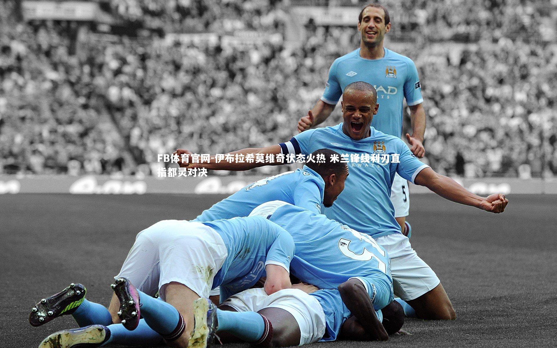 伊布拉希莫维奇状态火热 米兰锋线利刃直指都灵对决